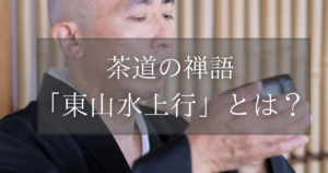 茶道の禅語「東山水上行」とは？