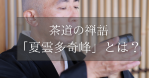 茶道の禅語「夏雲多奇峰」とは？