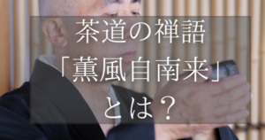 茶道の禅語「薫風自南来」とは